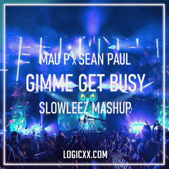 Mau P x Sean Paul - Gimme Get Busy (SLOWLEEZ Mashup) Logic Pro Remake (Tech House)